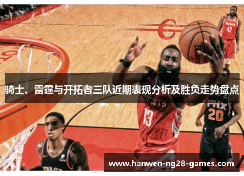骑士、雷霆与开拓者三队近期表现分析及胜负走势盘点
