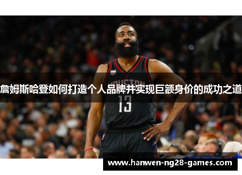 詹姆斯哈登如何打造个人品牌并实现巨额身价的成功之道