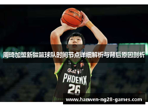 周琦加盟新疆篮球队时间节点详细解析与背后原因剖析