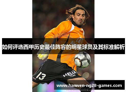 如何评选西甲历史最佳阵容的明星球员及其标准解析