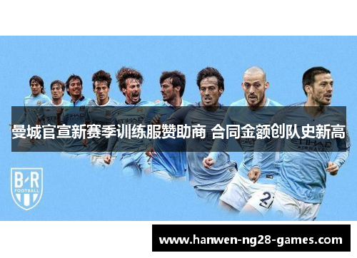 曼城官宣新赛季训练服赞助商 合同金额创队史新高 曼城官宣新赛季训练服赞助商 合同金额创队史新高
