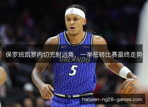 保罗班凯罗内切兜射远角，一举扭转比赛最终走势
